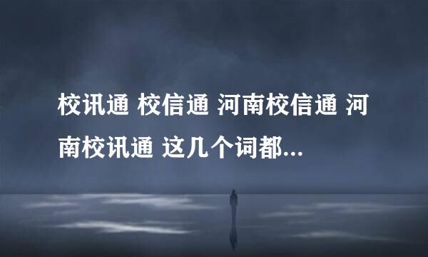 校讯通 校信通 河南校信通 河南校讯通 这几个词都是一家的吗？校信通是不是一家结婚公司呀？