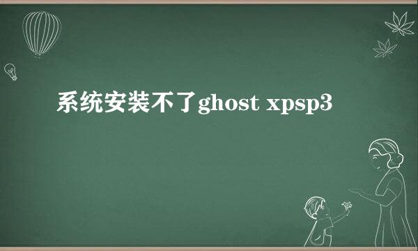 系统安装不了ghost xpsp3