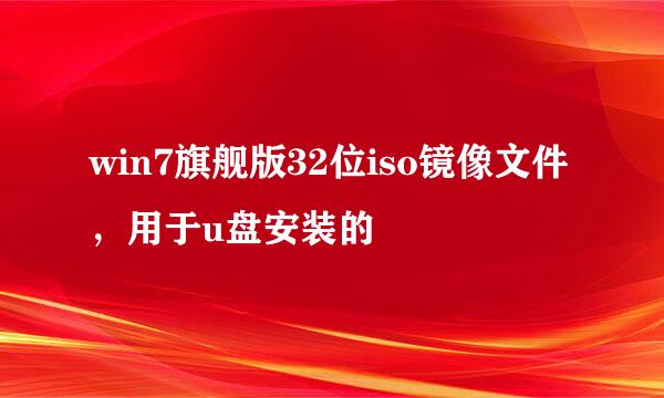 win7旗舰版32位iso镜像文件，用于u盘安装的