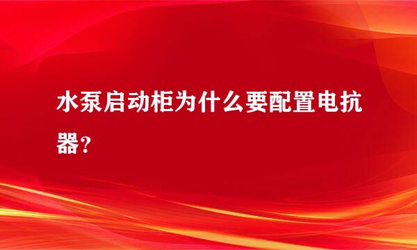 水泵启动柜为什么要配置电抗器？