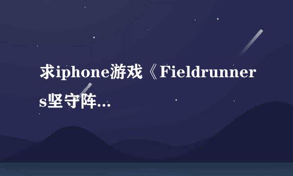 求iphone游戏《Fieldrunners坚守阵地》的游戏攻略、教程？？？