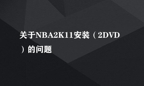 关于NBA2K11安装（2DVD）的问题