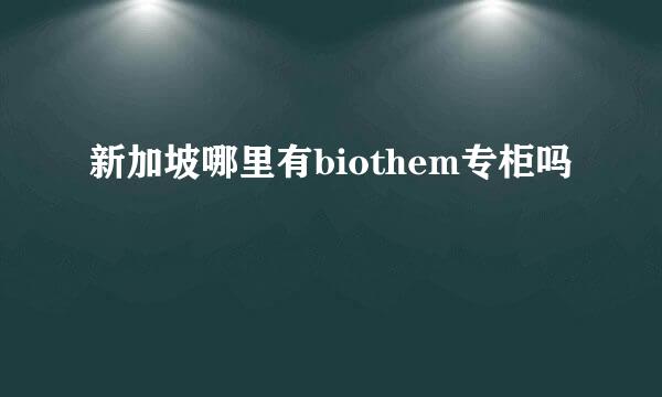 新加坡哪里有biothem专柜吗