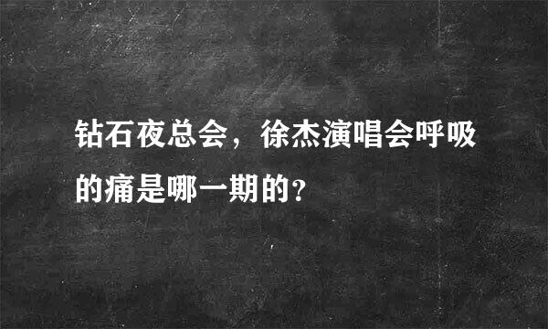 钻石夜总会，徐杰演唱会呼吸的痛是哪一期的？