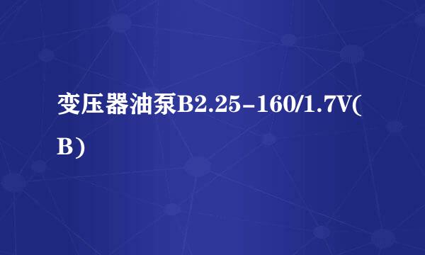 变压器油泵B2.25-160/1.7V(B)