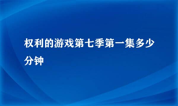 权利的游戏第七季第一集多少分钟