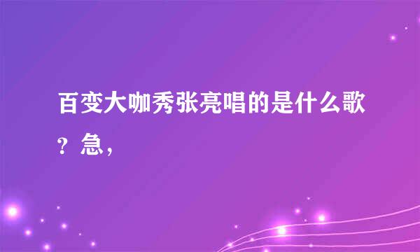 百变大咖秀张亮唱的是什么歌？急，