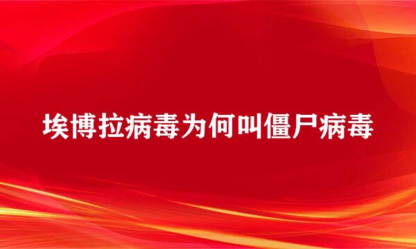 埃博拉病毒为何叫僵尸病毒