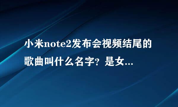 小米note2发布会视频结尾的歌曲叫什么名字？是女声轻唱的英文歌曲，