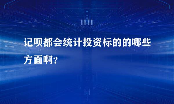 记呗都会统计投资标的的哪些方面啊？