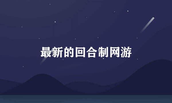 最新的回合制网游