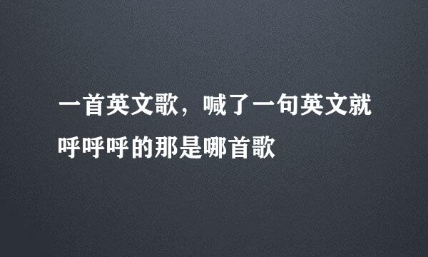 一首英文歌，喊了一句英文就呼呼呼的那是哪首歌