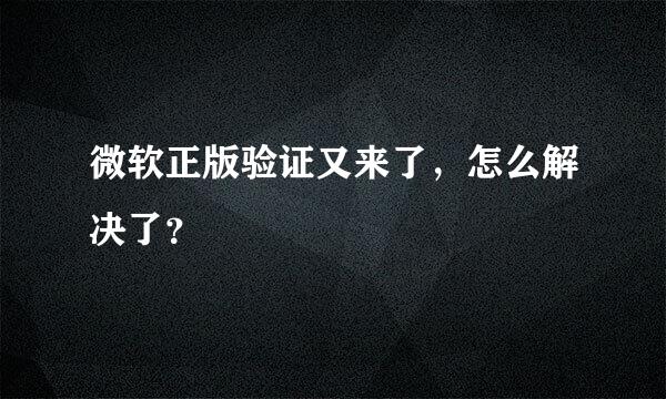 微软正版验证又来了，怎么解决了？