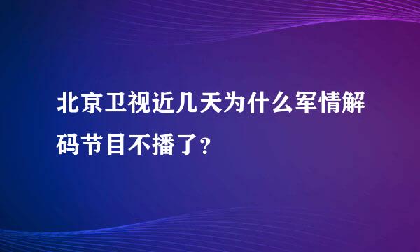 北京卫视近几天为什么军情解码节目不播了？