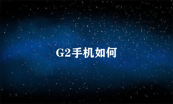 G2手机如何