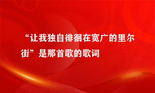 “让我独自徘徊在宽广的里尔街”是那首歌的歌词