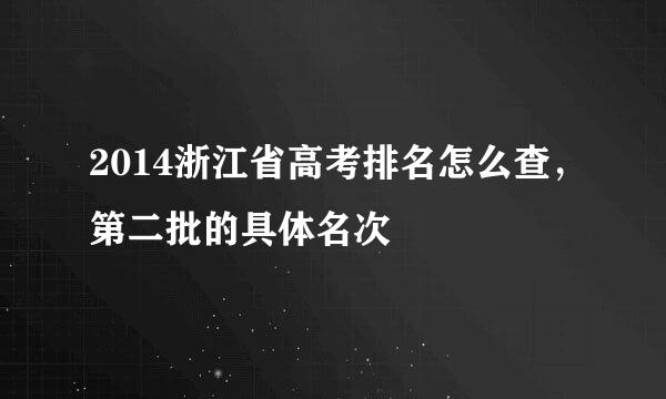 2014浙江省高考排名怎么查，第二批的具体名次