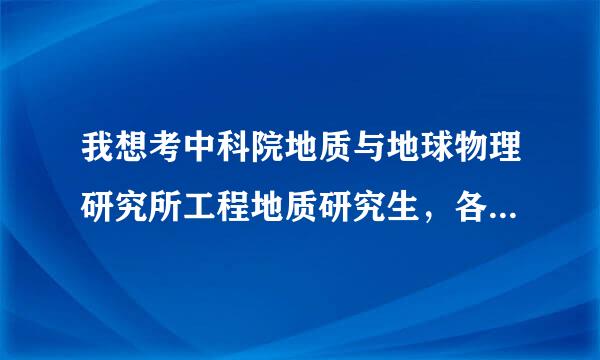 我想考中科院地质与地球物理研究所工程地质研究生，各位网友谁有大纲和历年真题呀？