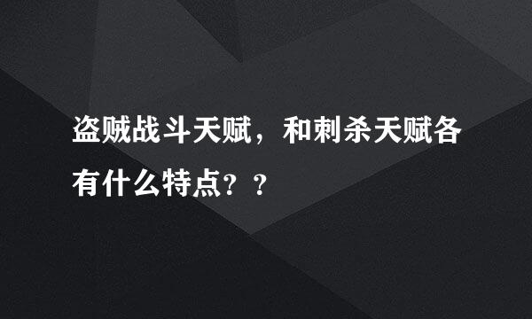 盗贼战斗天赋，和刺杀天赋各有什么特点？？