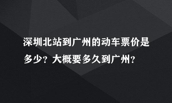 深圳北站到广州的动车票价是多少？大概要多久到广州？