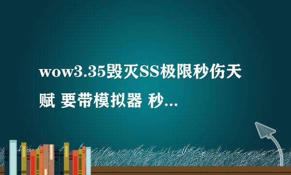 wow3.35毁灭SS极限秒伤天赋 要带模拟器 秒伤能上6000的最好