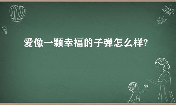 爱像一颗幸福的子弹怎么样?