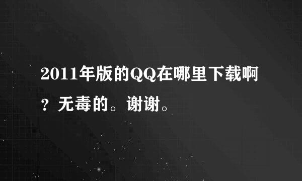 2011年版的QQ在哪里下载啊？无毒的。谢谢。