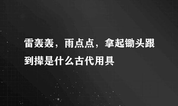 雷轰轰，雨点点，拿起锄头跟到撵是什么古代用具