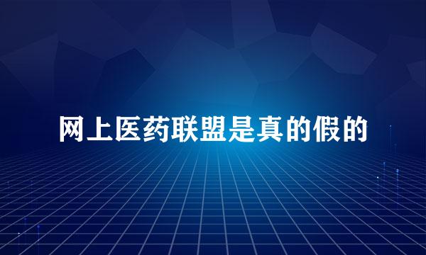 网上医药联盟是真的假的