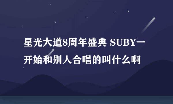 星光大道8周年盛典 SUBY一开始和别人合唱的叫什么啊