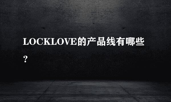 LOCKLOVE的产品线有哪些？