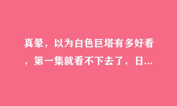 真晕，以为白色巨塔有多好看，第一集就看不下去了，日本剧真垃圾！