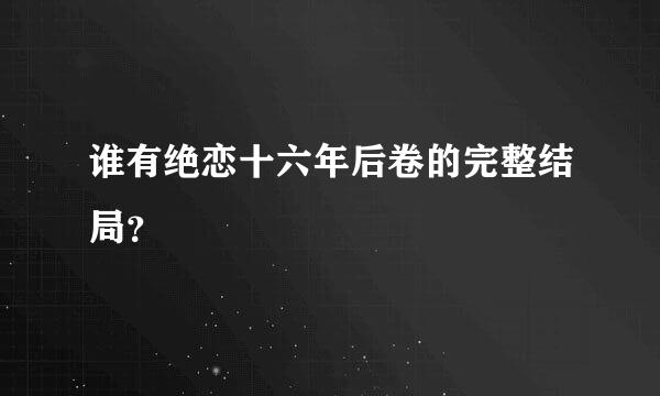 谁有绝恋十六年后卷的完整结局？