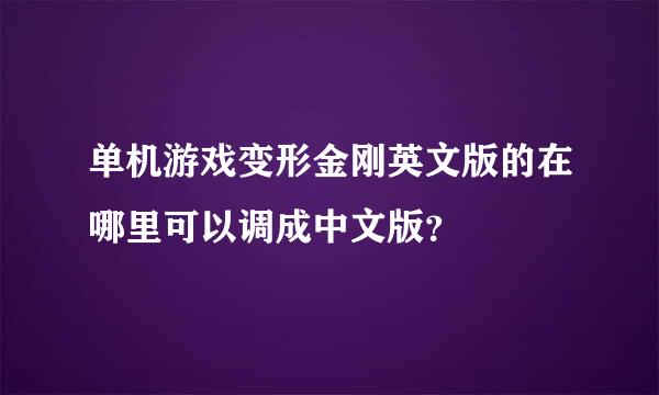 单机游戏变形金刚英文版的在哪里可以调成中文版？