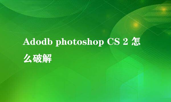 Adodb photoshop CS 2 怎么破解