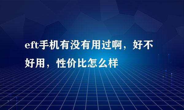 eft手机有没有用过啊，好不好用，性价比怎么样