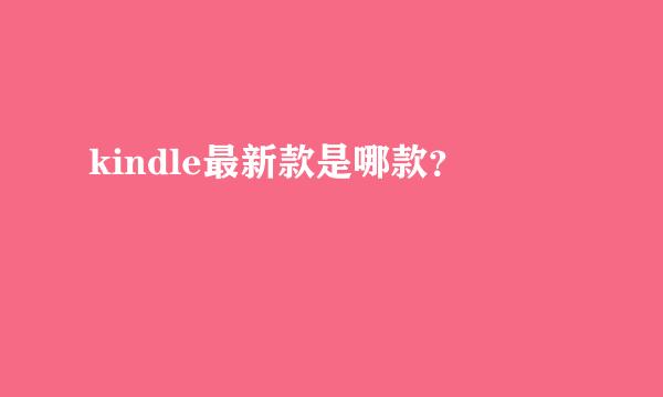 kindle最新款是哪款？