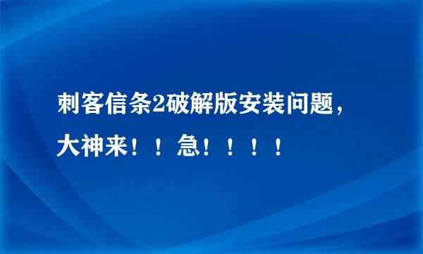 刺客信条2破解版安装问题，大神来！！急！！！！