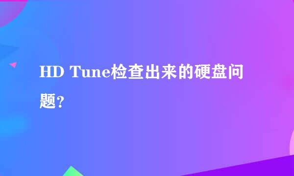 HD Tune检查出来的硬盘问题？