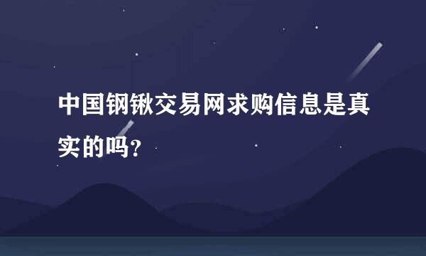 中国钢锹交易网求购信息是真实的吗？