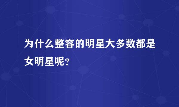 为什么整容的明星大多数都是女明星呢？