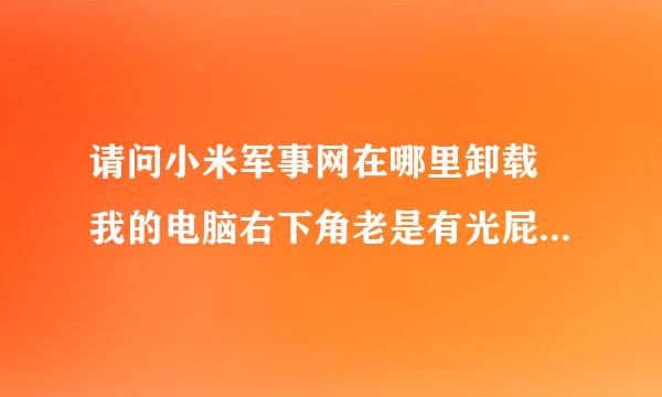 请问小米军事网在哪里卸载 我的电脑右下角老是有光屁股的女人跳出来