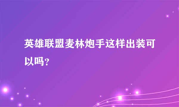 英雄联盟麦林炮手这样出装可以吗？