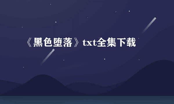 《黑色堕落》txt全集下载