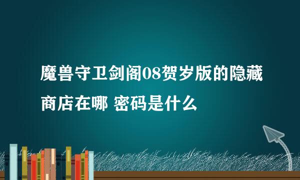 魔兽守卫剑阁08贺岁版的隐藏商店在哪 密码是什么