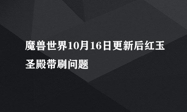 魔兽世界10月16日更新后红玉圣殿带刷问题