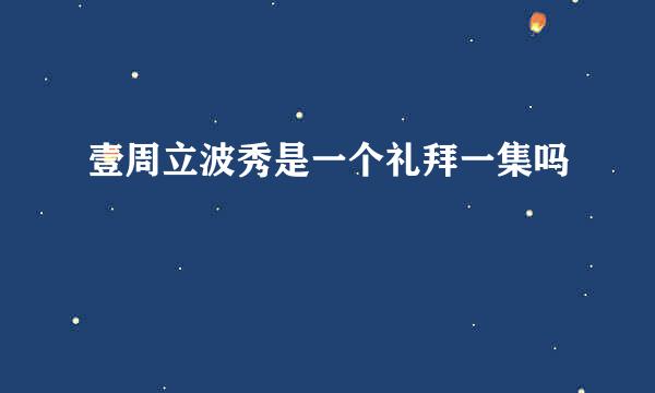 壹周立波秀是一个礼拜一集吗