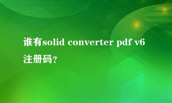 谁有solid converter pdf v6注册码？