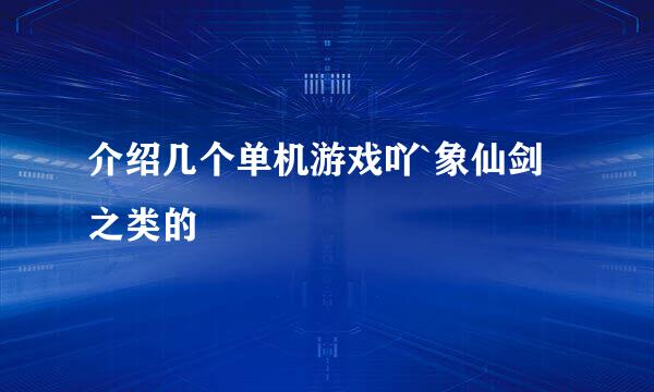 介绍几个单机游戏吖`象仙剑之类的