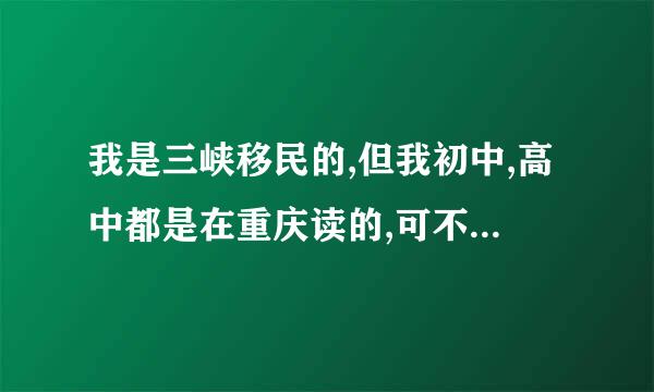 我是三峡移民的,但我初中,高中都是在重庆读的,可不可以参加重庆市高考